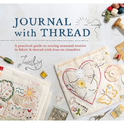 Journal with Thread: A Practical Guide to Sewing Seasonal Stories in Fabric & Thread with Iron-On Transfers