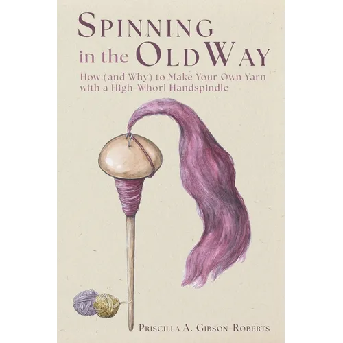 Spinning in the Old Way: How (and Why) to Make Your Own Yarn with a High-Whorl Handspindle