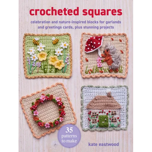 Crocheted Squares: 35 Patterns to Make: Celebration and Nature-Inspired Blocks for Garlands and Greetings Cards, Plus Stunning Projects