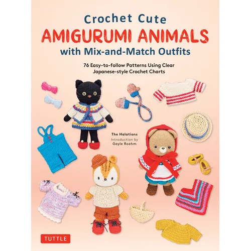 Crochet Cute Amigurumi Animals with Mix-And-Match Outfits: 76 Easy-To-Follow Patterns Using Clear Japanese-Style Crochet Charts