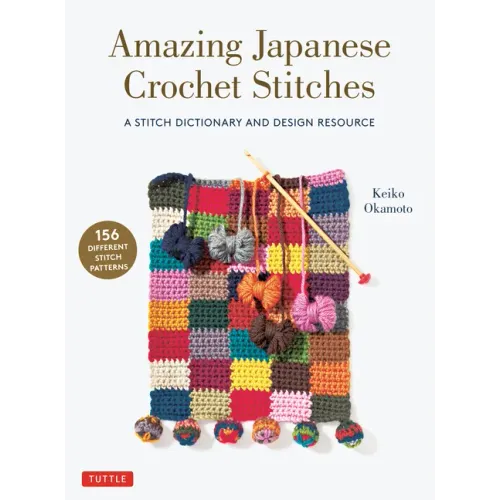 Amazing Japanese Crochet Stitches: A Stitch Dictionary and Design Resource (156 Stitches with 7 Practice Projects)