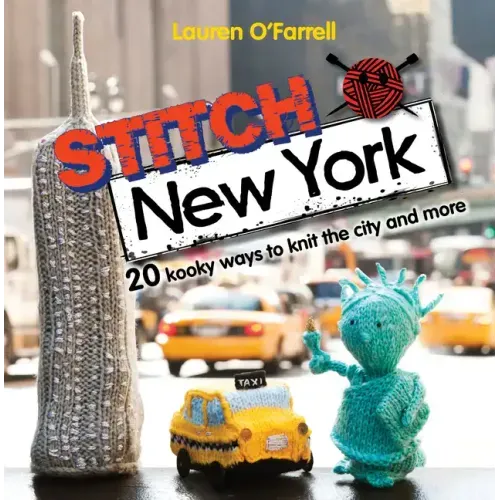 Stitch New York: 20 Kooky Ways to Knit the City and More