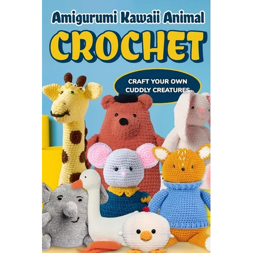 Amigurumi Kawaii Animal Crochet: Craft Your Own Cuddly Creatures