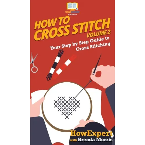 How To Cross Stitch: Your Step By Step Guide to Cross Stitching - Volume 2