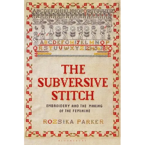 The Subversive Stitch: Embroidery and the Making of the Feminine