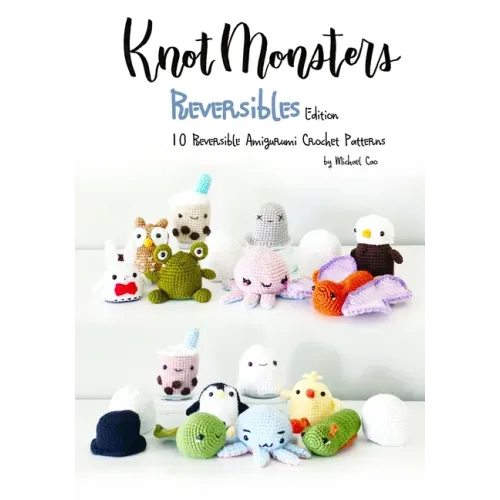 Knotmonsters: Reversible edition: 10 Reversible Amigurumi Crochet Patterns