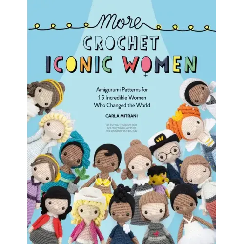 More Crochet Iconic Women: Amigurumi Patterns for 15 Incredible Women Who Changed the World