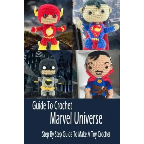 Guide To Crochet Marvel Universe: Step By Step Guide To Make A Toy Crochet: Gift Ideas for Holiday