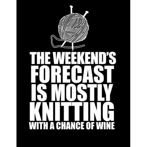 THIS WEEKEND'S FORECAST IS MOSTLY KNITTING with a chance of wine 8.5 x 11: Knitting Graph Paper 2:3 & 4:5 Ratio for large and small projects