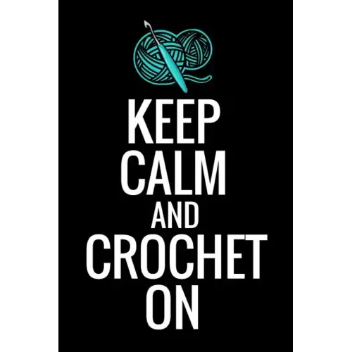 Keep Calm and Crochet On: Crocheting Diary - Organise 60 Crochet Projects & Keep Track of Patterns, Yarns, Hooks, Designs... - 125 pages (6"x9")