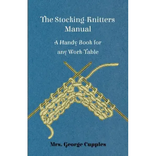 The Stocking-Knitters Manual - A Handy Book for Any Work-Table