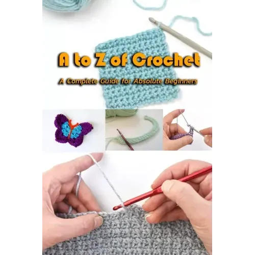A to Z of Crochet: A Complete Guide for Absolute Beginners: Kingdom Crochet