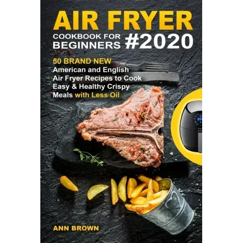 Air Fryer Cookbook for Beginners #2020: 50 Brand New American and English Air Fryer Recipes to Cook Easy & Healthy Crispy Meals with Less Oil