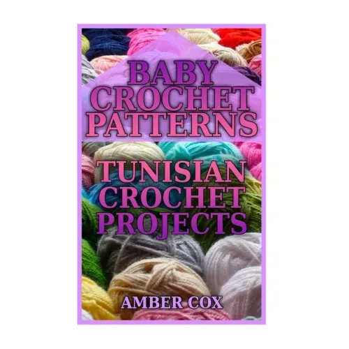Baby Crochet Patterns: Tunisian Crochet Projects: (Crochet Patterns, Crochet Stitches)