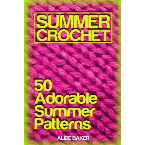 Summer Crochet: 50 Adorable Summer Patterns: (Crochet Patterns, Crochet Stitches)