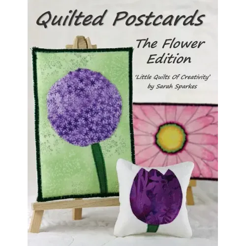 Quilted Postcards The Flower Edition: Little Quilts Of Creativity