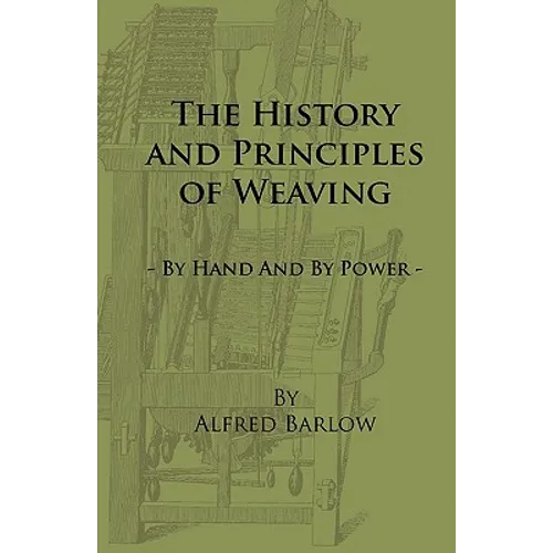 The History and Principles of Weaving - By Hand and by Power