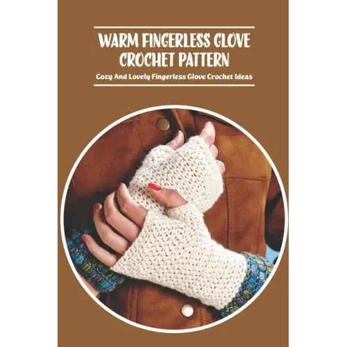 Warm Fingerless Glove Crochet Pattern: Cozy And Lovely Fingerless Glove Crochet Ideas