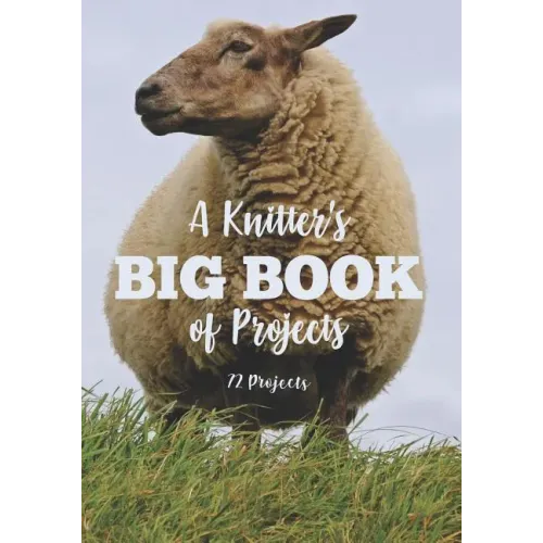 A Knitter's Big Book of Projects: 72 Projects