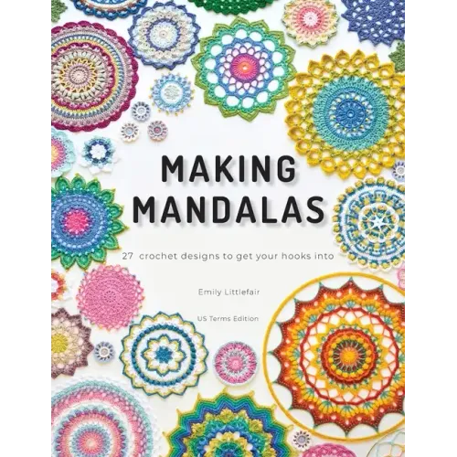 Making Mandalas US Terms Edition: 27 Crochet Designs to Get Your Hooks Into