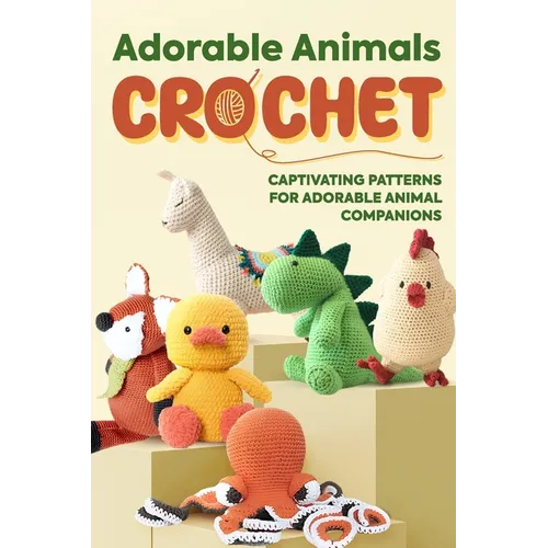 Adorable Animals Crochet: Captivating Patterns for Adorable Animal Companions: Crochet Animals