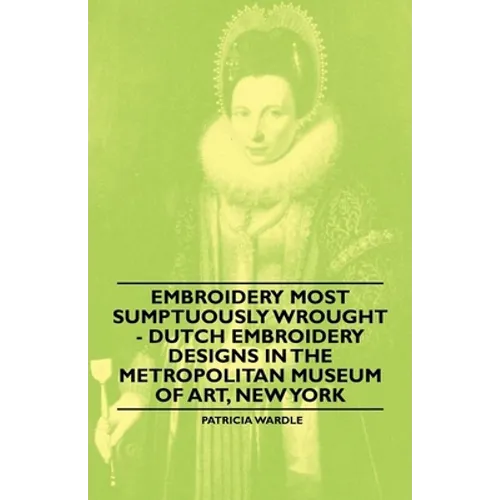 Embroidery Most Sumptuously Wrought - Dutch Embroidery Designs In The Metropolitan Museum of Art, New York