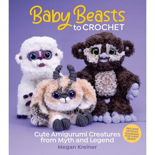 Baby Beasts to Crochet: Cute Amigurumi Creatures from Myth and Legend