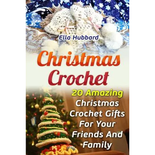 Christmas Crochet: 20 Amazing Christmas Crochet Gifts For Your Friends And Family
