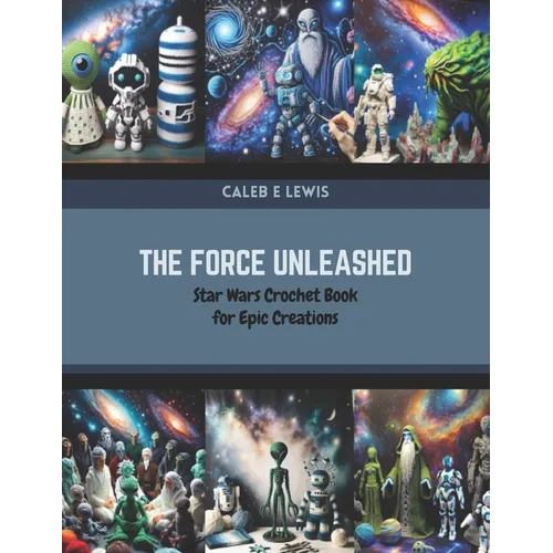 The Force Unleashed: Star Wars Crochet Book for Epic Creations