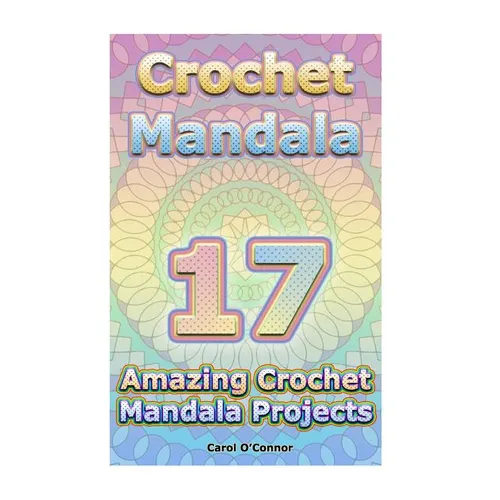 Crochet Mandala: 17 Amazing Crochet Mandala Projects: (Crochet Mandala Patterns, Crochet for Beginners)