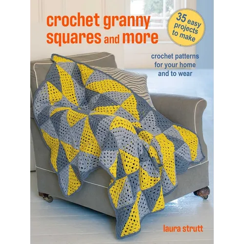 Crochet Granny Squares and More: 35 Easy Projects to Make: Crochet Patterns for Your Home and to Wear