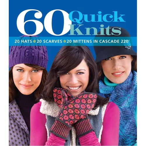 60 Quick Knits: 20 Hats*20 Scarves*20 Mittens in Cascade 220(tm)