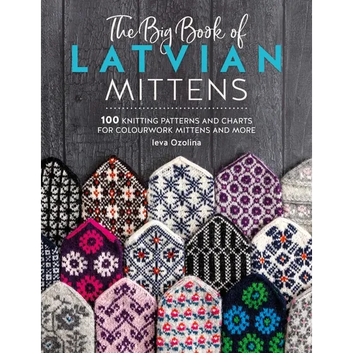 The Big Book of Latvian Mittens: 100 Knitting Patterns and Charts for Colourwork Mittens and More