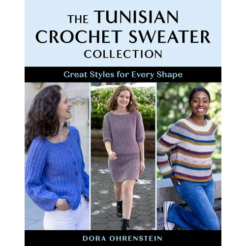 The Tunisian Crochet Sweater Collection: Great Styles for Every Shape