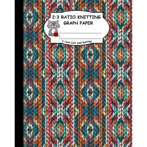 2: 3 Ratio Knitting Graph Paper: I Love Cats and Knitting: Knitter's Graph Paper for Designing Charts for New Patterns. G