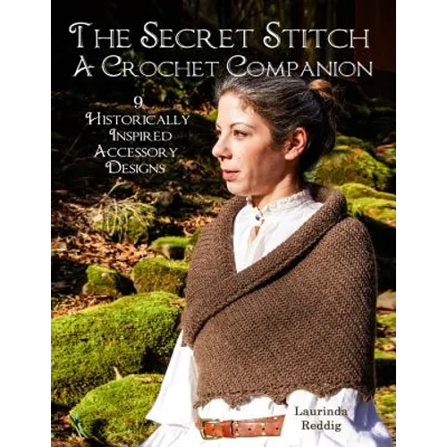 The Secret Stitch A Crochet Companion: 9 Historically Inspired Accessory Designs