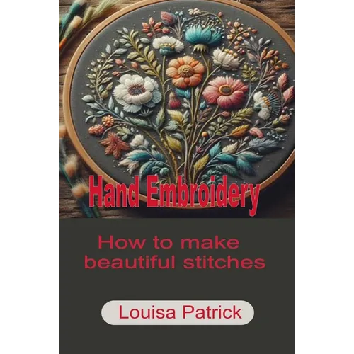 Hand Embroidery: How to Make Beautiful Stitches