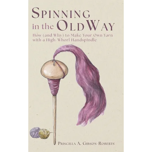 Spinning in the Old Way: How (and Why) to Make Your Own Yarn with a High-Whorl Handspindle