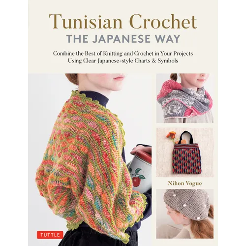 Tunisian Crochet - The Japanese Way: Combine the Best of Knitting and Crochet Using Clear Japanese-Style Charts & Symbols