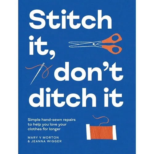 Stitch It, Don't Ditch It: Simple Hand-Sewn Repairs to Help You Love Your Clothes for Longer