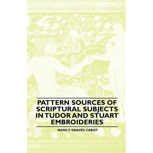 Pattern Sources Of Scriptural Subjects In Tudor And Stuart Embroideries