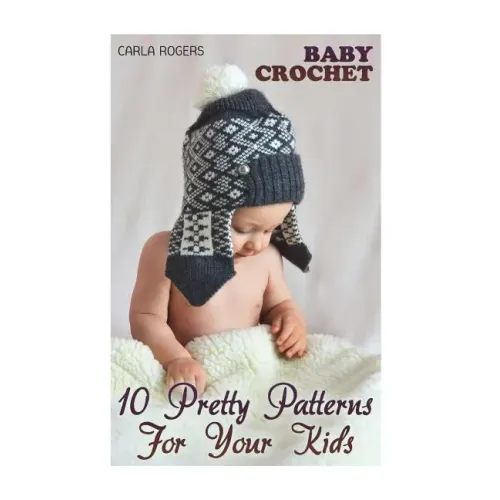 Baby Crochet: 10 Pretty Patterns For Your Kids: (Crochet Patterns, Crochet Stitches)