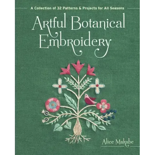 Artful Botanical Embroidery: A Collection of 32 Patterns & Projects for All Seasons