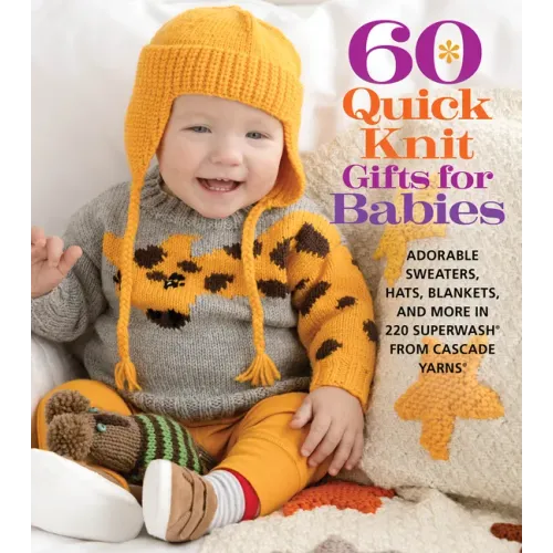 60 Quick Knit Gifts for Babies: Adorable Sweaters, Hats, Blankets, and More in 220 Superwash(r) from Cascade Yarns(r)