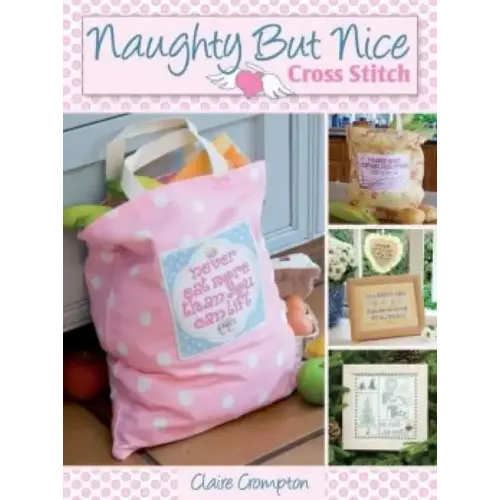 Naughty But Nice Cross Stitch: Over 50 Designs to Stitch It Like It Is