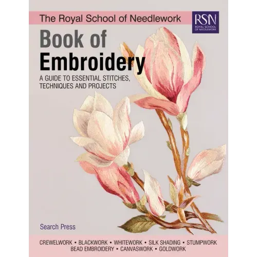 The Royal School of Needlework Book of Embroidery: A Guide to Essential Stitches, Techniques and Projects