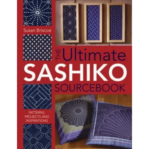 The Ultimate Sashiko Sourcebook 20th Anniversary Limited Edition: Patterns, Projects and Inspirations