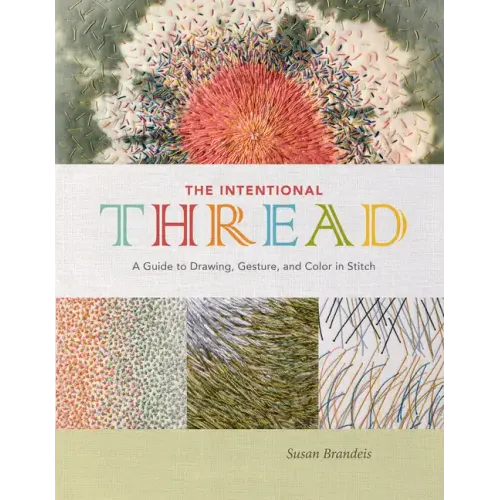 The Intentional Thread: A Guide to Drawing, Gesture, and Color in Stitch