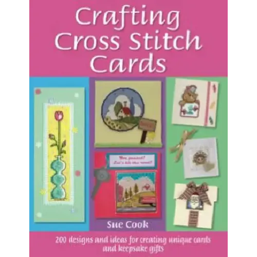 Crafting Cross Stitch Cards: 200 Designs and Ideas for Creating Unique Cards and Keepsake Gifts