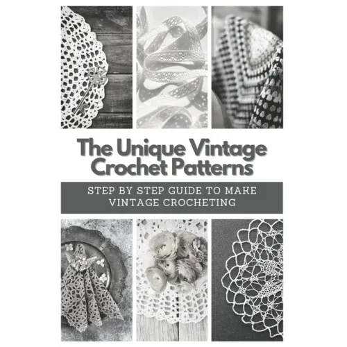 The Unique Vintage Crochet Patterns: Step by Step Guide to Make Vintage Crocheting